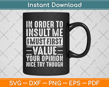 In Order To Insult Me I Must First Value Your Opinion Funny Svg Digital Cutting File
