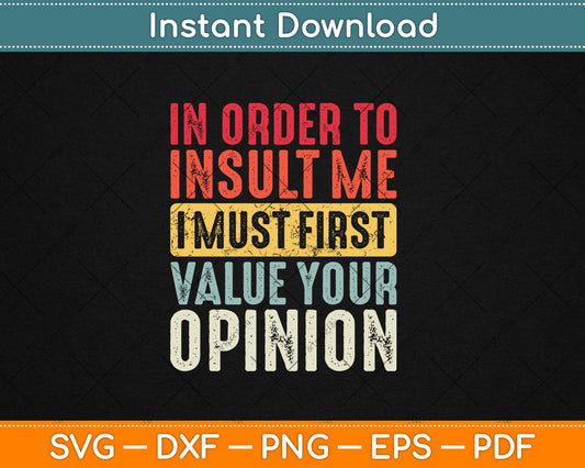 In Order To Insult Me I Must First Value Your Opinion Funny Retro Svg Digital Cutting File