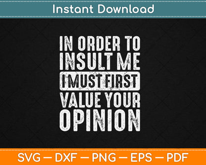 In Order To Insult Me I Must First Value Your Opinion Funny Vintage Svg Digital Cutting File