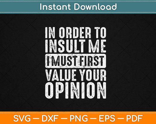 In Order To Insult Me I Must First Value Your Opinion Funny Vintage Svg Digital Cutting File