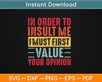 In Order To Insult Me I Must First Value Your Opinion Funny Svg Png Dxf Digital Cutting File