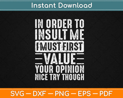 In Order To Insult Me I Must First Value Your Opinion Funny Svg Digital Cutting File