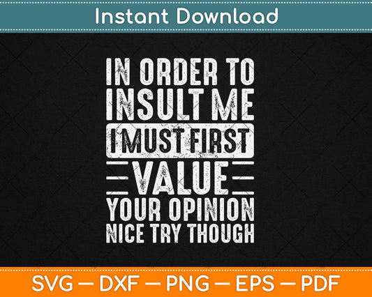 In Order To Insult Me I Must First Value Your Opinion Funny Svg Digital Cutting File