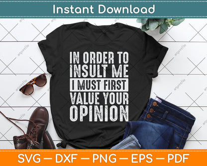 In Order To Insult Me I Must First Value Your Opinion Funny Svg Digital Cutting File