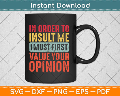 In Order To Insult Me I Must First Value Your Opinion Funny Svg Design Cutting File