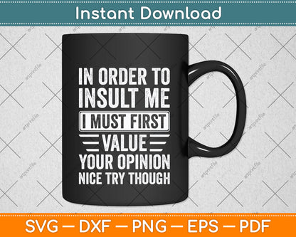 In Order To Insult Me I Must First Value Your Opinion Funny Svg Digital Cutting File