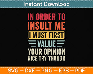 In Order To Insult Me I Must First Value Your Opinion Funny Svg Digital Cutting File