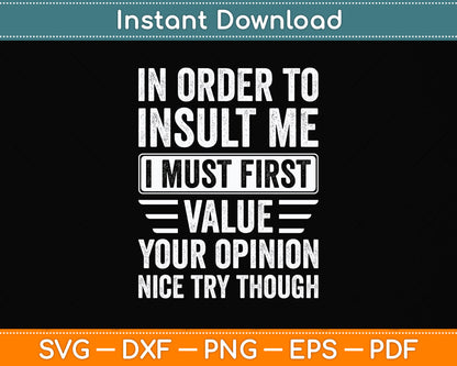 In Order To Insult Me I Must First Value Your Opinion Funny Svg Digital Cutting File