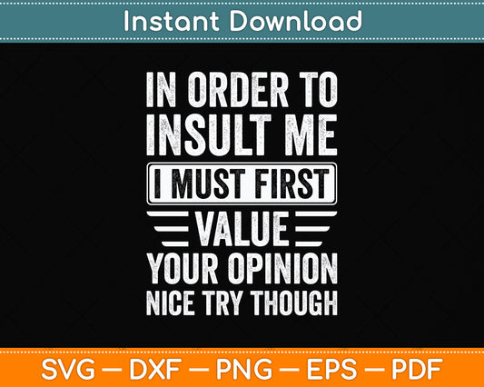 In Order To Insult Me I Must First Value Your Opinion Funny Svg Digital Cutting File