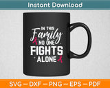 In This Family No One Fights Alone Breast Cancer Awareness Svg Digital Cutting File