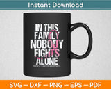 In This Family Nobody Fights Alone Breast Cancer Awareness Svg Digital Cutting File