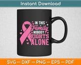 In This Family Nobody Fights Alone Breast Cancer Awareness Svg Digital Cutting File