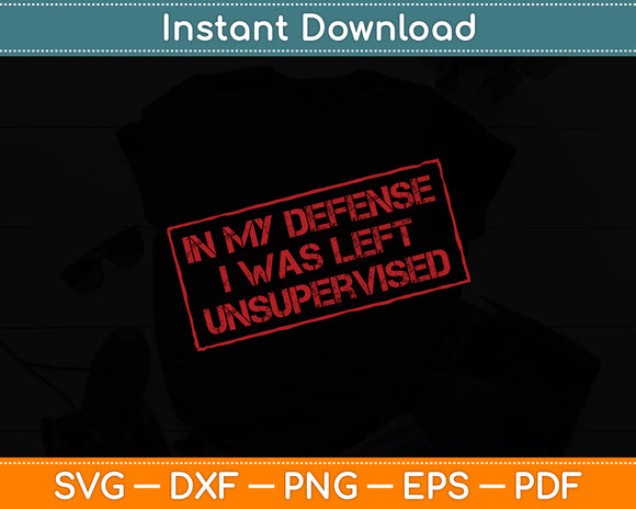 In My Defense I was Left Unsupervised Funny Svg Png Dxf Digital Cutting File