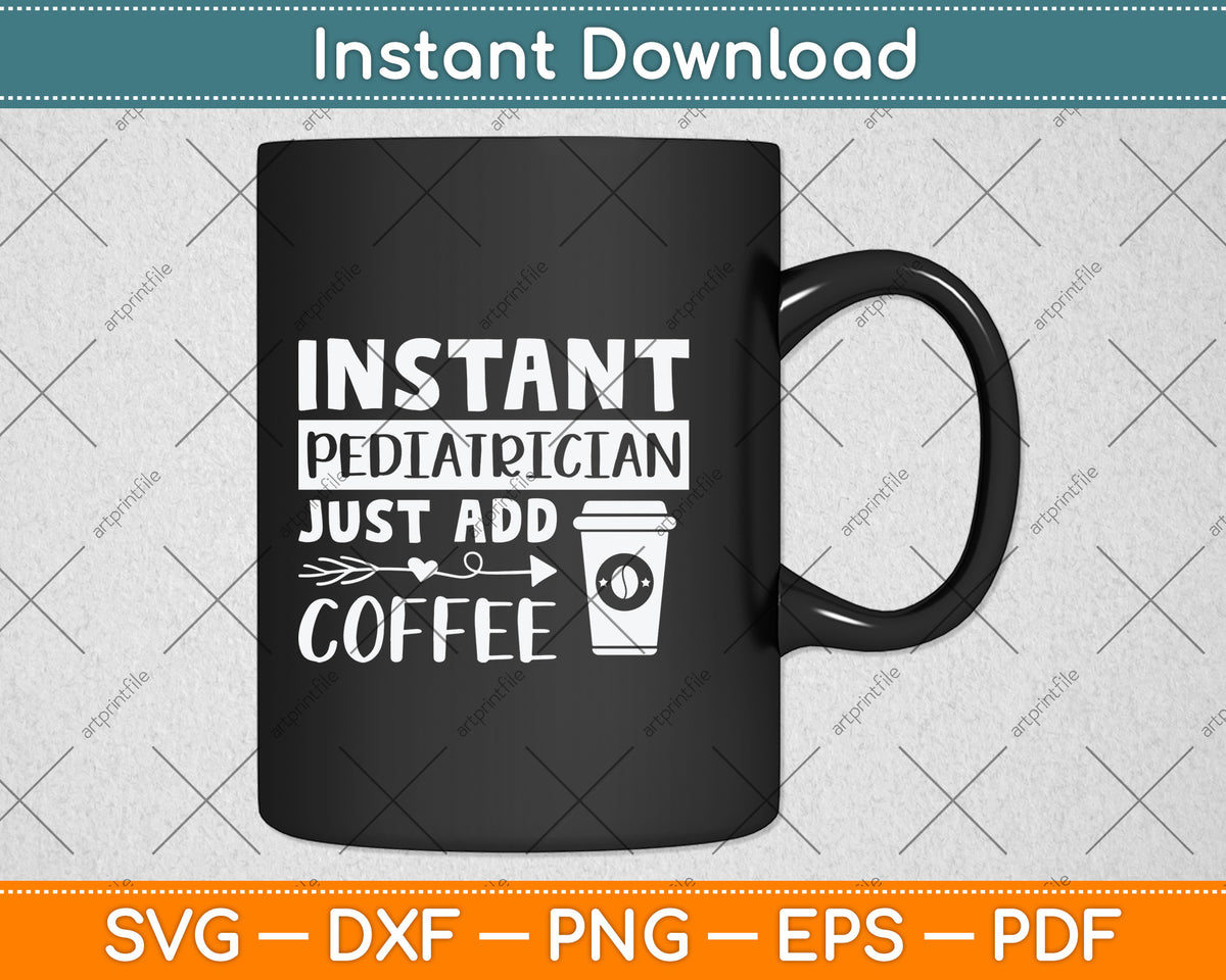 Instant Pediatrician Just Add Coffee Svg Design Digital Cutting File