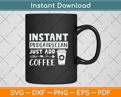 Instant Pediatrician Just Add Coffee Svg Design Digital Cutting File