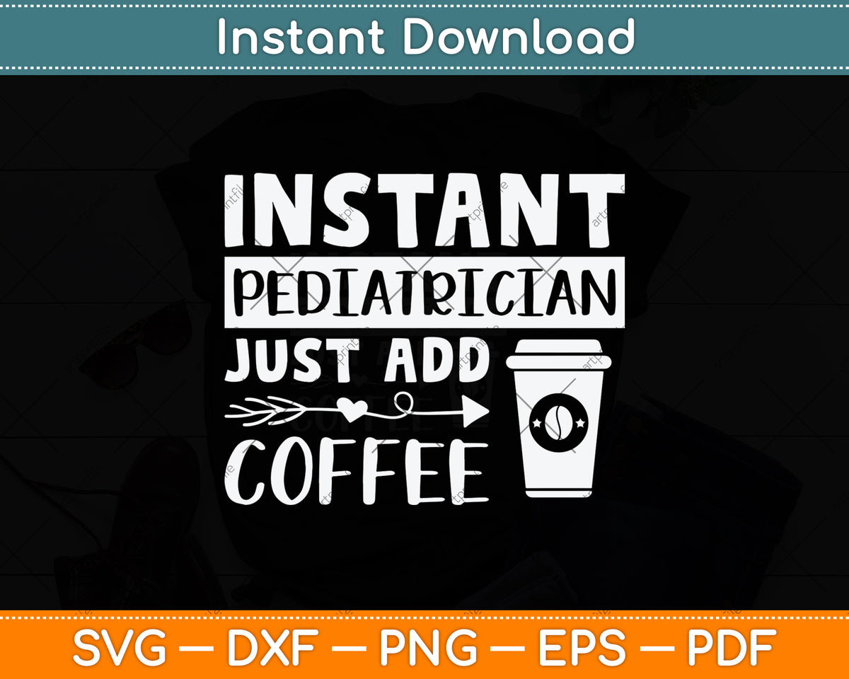 Instant Pediatrician Just Add Coffee Svg Design Digital Cutting File