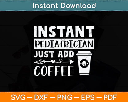 Instant Pediatrician Just Add Coffee Svg Design Digital Cutting File