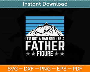 Is’t Not A Dad Bod Its A Father Figure Svg Digital Cutting File