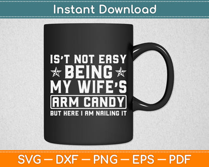 Is’t Not Easy Being My Wife Arm Candy Nailing It Svg Digital Cutting File