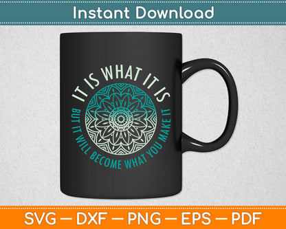 It Is What It Is But It Will Become What You Make It Svg Digital Cutting File