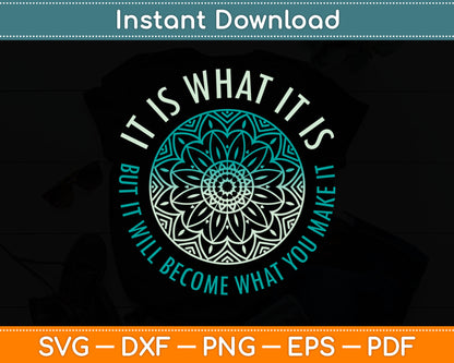 It Is What It Is But It Will Become What You Make It Svg Digital Cutting File