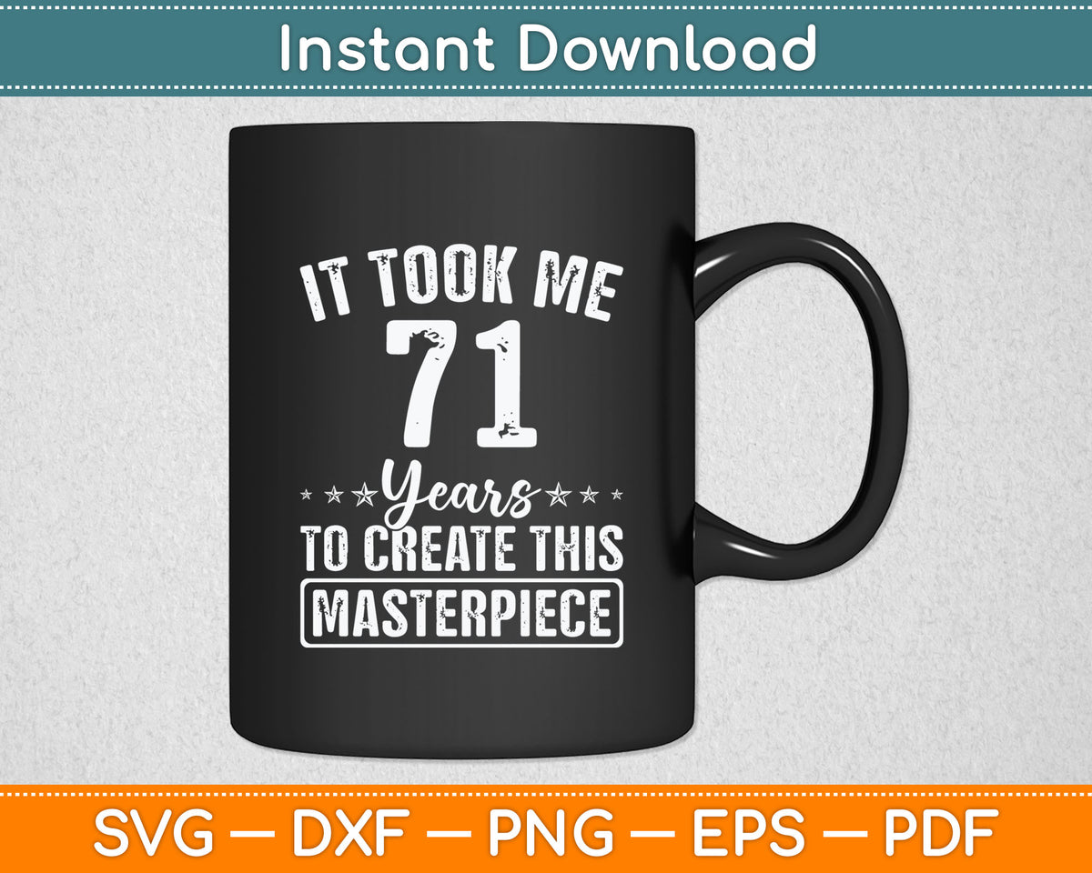It Took Me 71 Years Masterpiece 71st Birthday 71 Years Old Svg Digital Cutting File