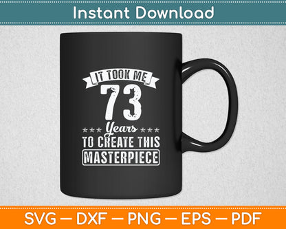 It Took Me 73 Years Masterpiece 73rd Birthday 73 Years Old Svg Digital Cutting File