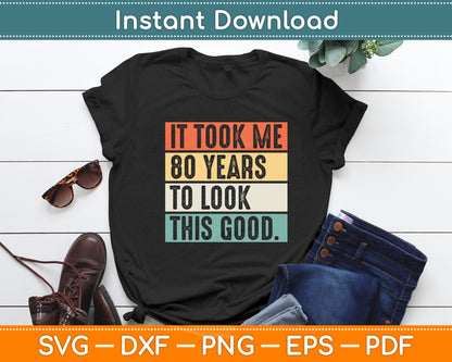 It Took Me 80 Years To Look This Good 80th Birthday Svg Design Cutting File
