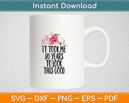 It Took Me 80 Years To Look This Good Birthday Funny Svg Digital Cutting File