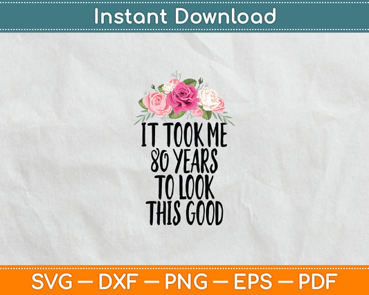 It Took Me 80 Years To Look This Good Birthday Funny Svg Digital Cutting File