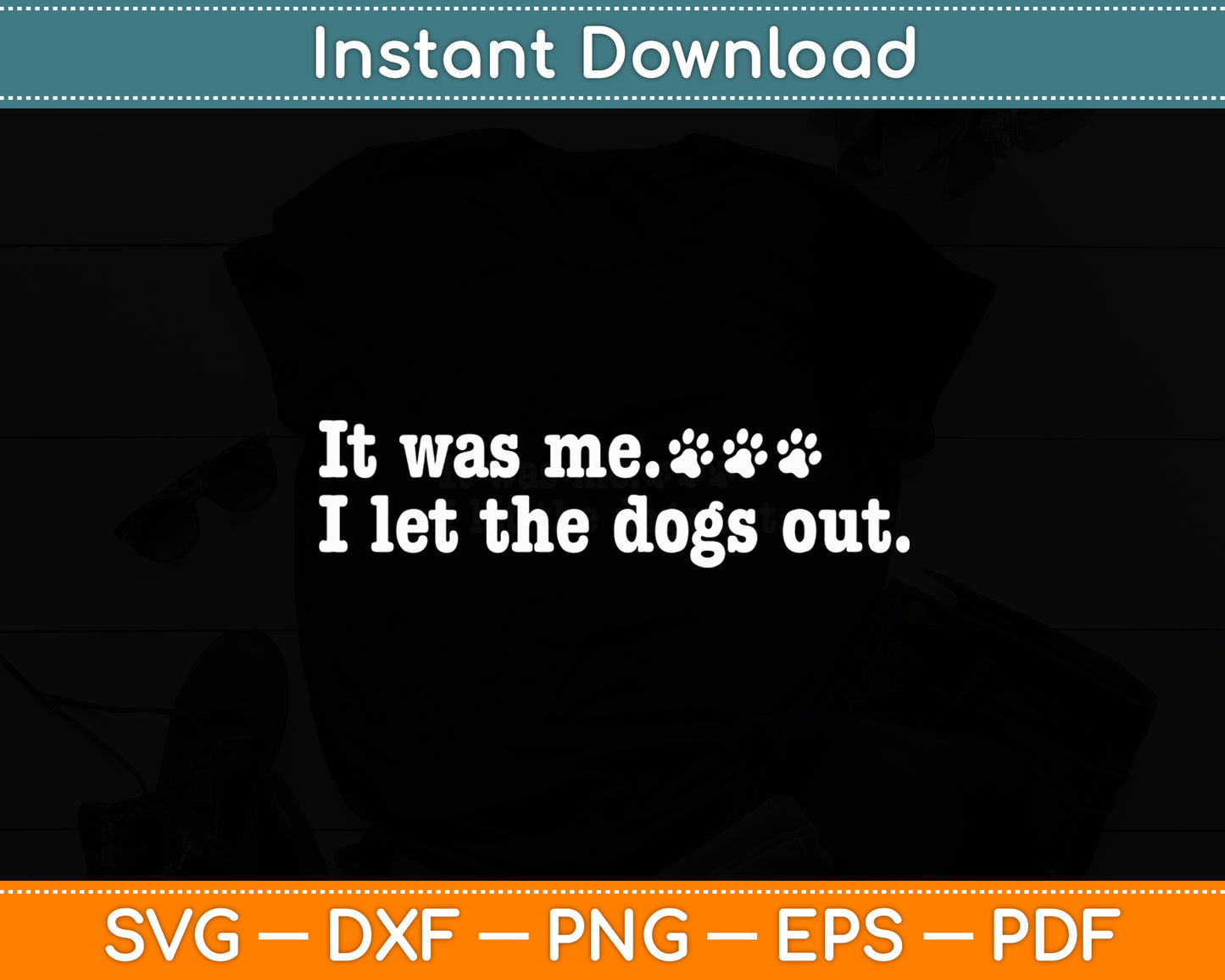 It Was Me I Let The Dogs Out Dog Lover Funny Svg Digital Cutting File
