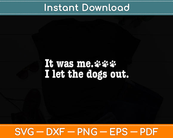 It Was Me I Let The Dogs Out Dog Lover Funny Svg Digital Cutting File