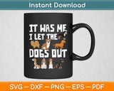 It Was Me I Let The Dogs Out - Dog Lover Dog Funny Svg Digital Cutting File