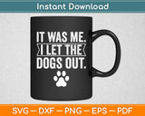 It Was Me I Let The Dogs Out Dog Lover Distressed Funny Svg Digital Cutting File