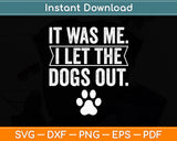 It Was Me I Let The Dogs Out Dog Lover Distressed Funny Svg Digital Cutting File