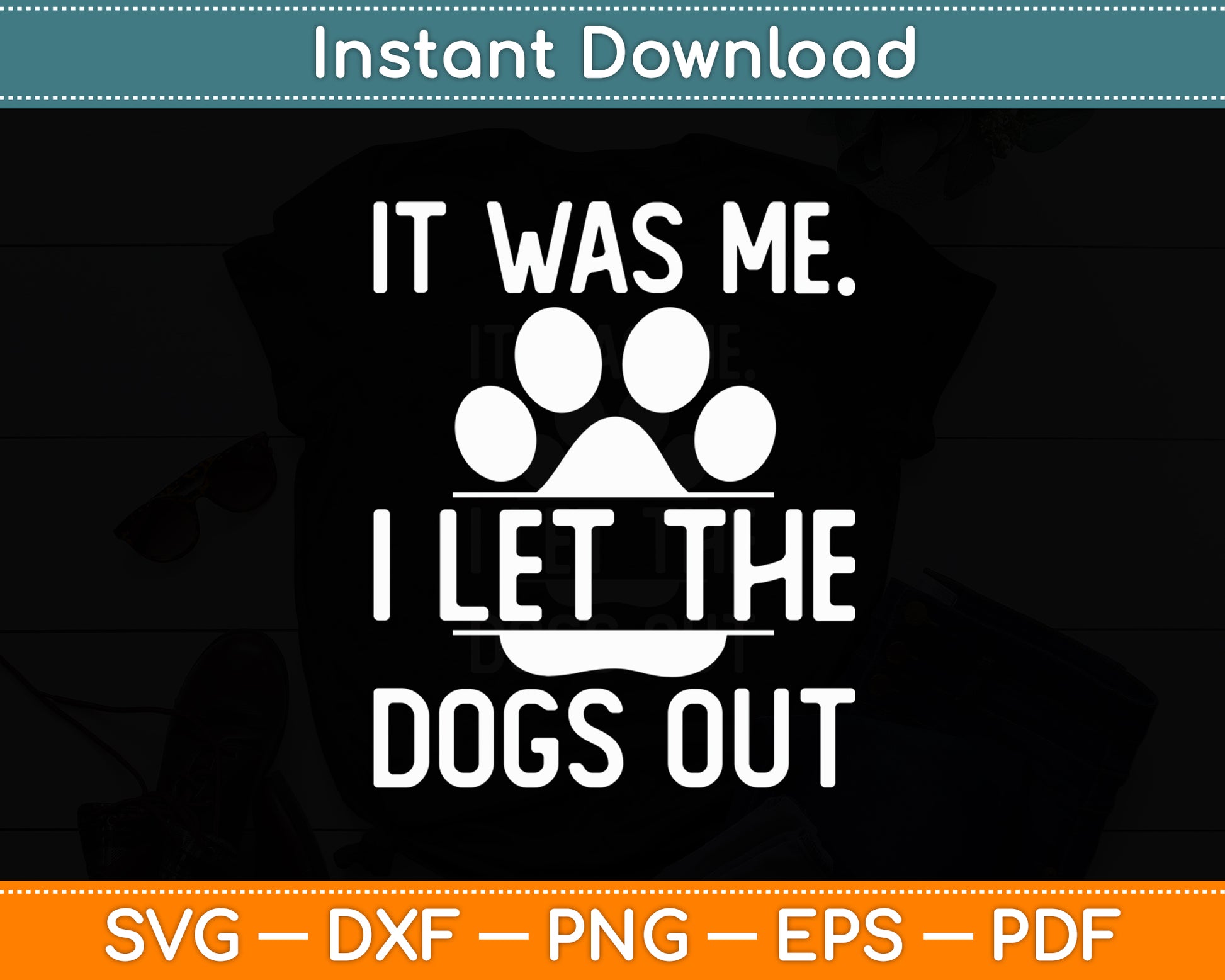 It Was Me I Let The Dogs Out Funny Svg Digital Cutting File