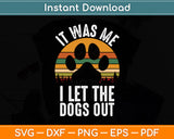 It Was Me I Let The Dogs Out Vintage Funny Svg Digital Cutting File