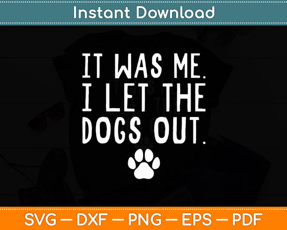 It Was Me I Let The Dogs Out Funny Dog Svg Digital Cutting File