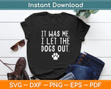 It Was Me I Let The Dogs Out Funny Dog Svg Digital Cutting File