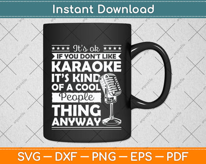 It's Ok If You Don't Like Karaoke It's Kind Of A Cool People Svg Digital Cutting File