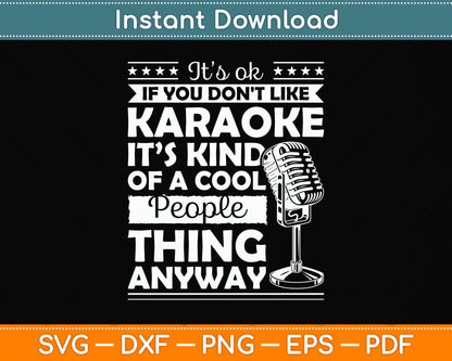 It's Ok If You Don't Like Karaoke It's Kind Of A Cool People Svg Digital Cutting File