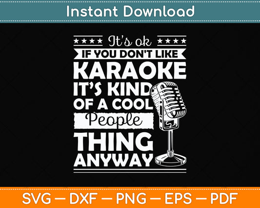 It's Ok If You Don't Like Karaoke It's Kind Of A Cool People Svg Digital Cutting File