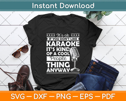 It's Ok If You Don't Like Karaoke It's Kind Of A Cool People Svg Digital Cutting File