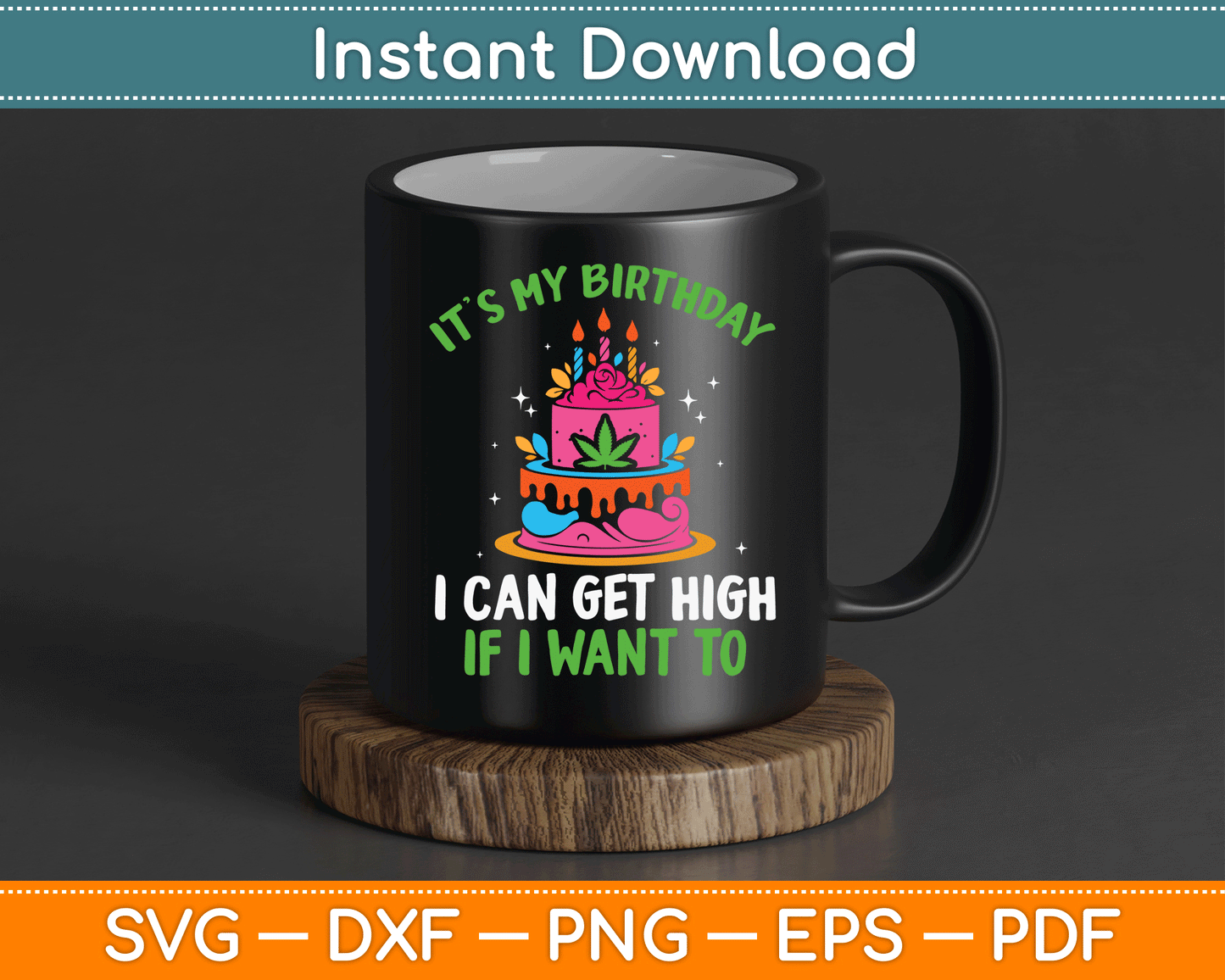It’s My Birthday I Can Get High If I Want To Funny Marijuana SVG Digital Cutting File