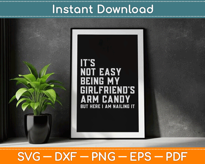 It's Not Easy Being My Girlfriend's Arm Candy Father's Day SVG Digital Cutting File