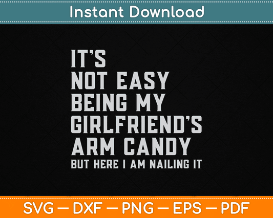 It's Not Easy Being My Girlfriend's Arm Candy Father's Day SVG Digital Cutting File