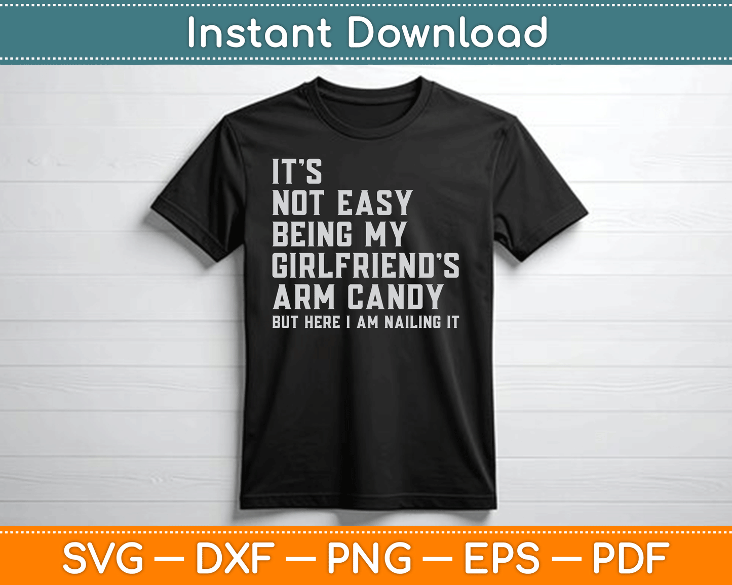 It's Not Easy Being My Girlfriend's Arm Candy Father's Day SVG Digital Cutting File