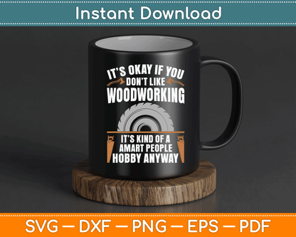 It’s Okay If You Don’t Like Woodworking Funny SVG Digital Cutting File