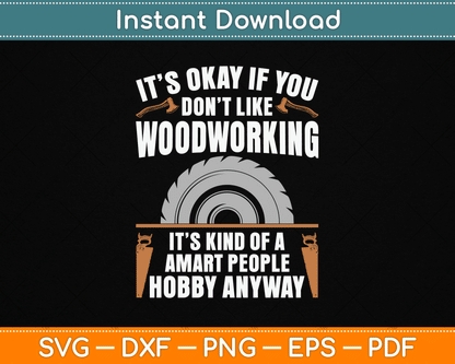 It’s Okay If You Don’t Like Woodworking Funny SVG Digital Cutting File