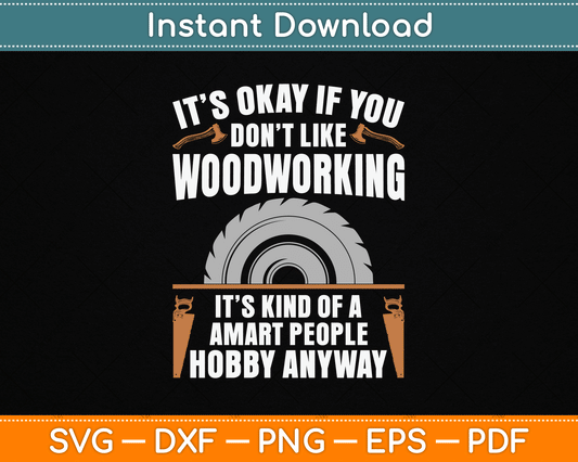 It’s Okay If You Don’t Like Woodworking Funny SVG Digital Cutting File